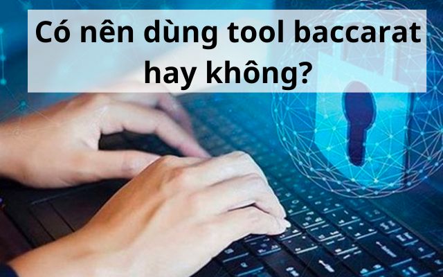 Có nên dùng tool hack baccarat hay không?