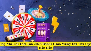 Top Nhà Cái Thái Lan 2025 Bonus Chào Mừng Tân Thủ Cực Hấp Dẫn